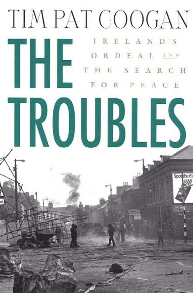 The Troubles Ireland's Ordeal and the Search for Peace Tim Pat