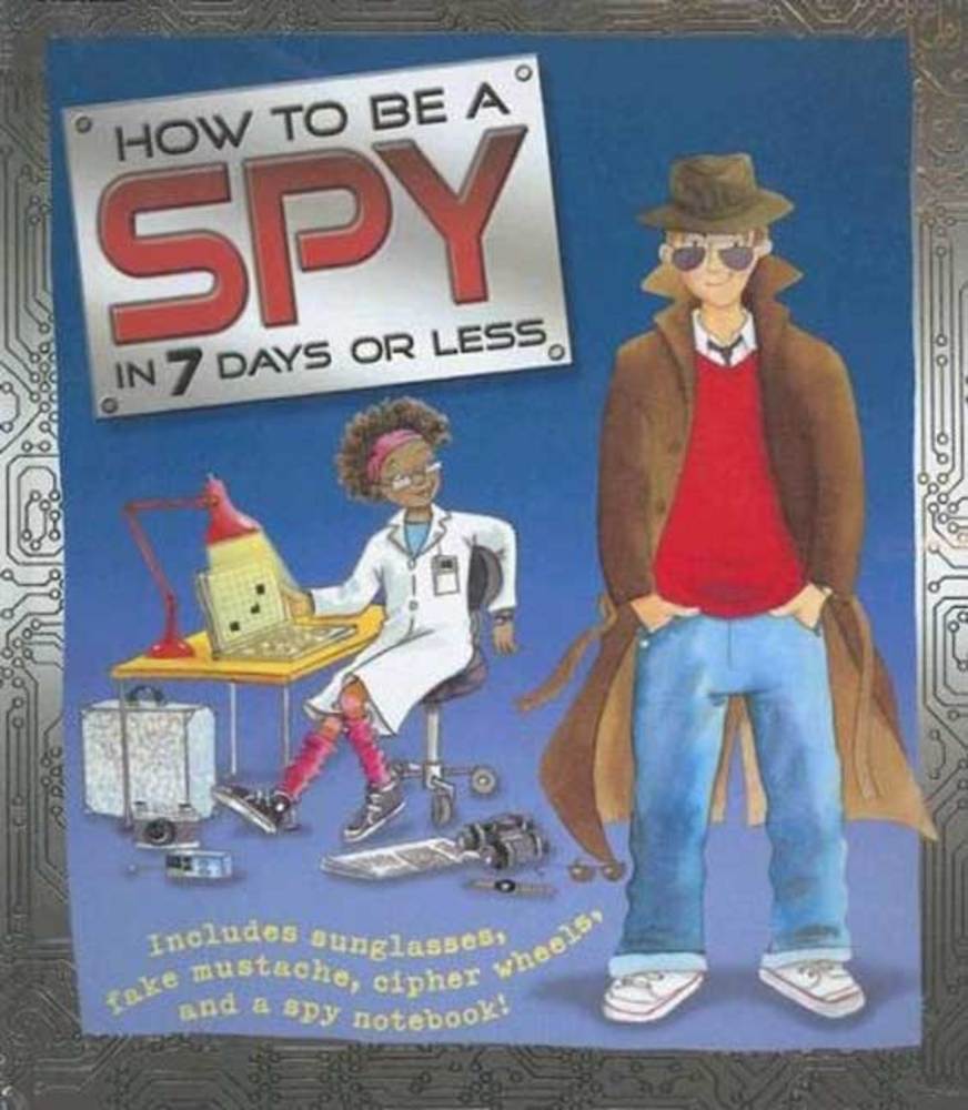 How to Be a Spy in 7 Days or Less Justine Smith Macmillan