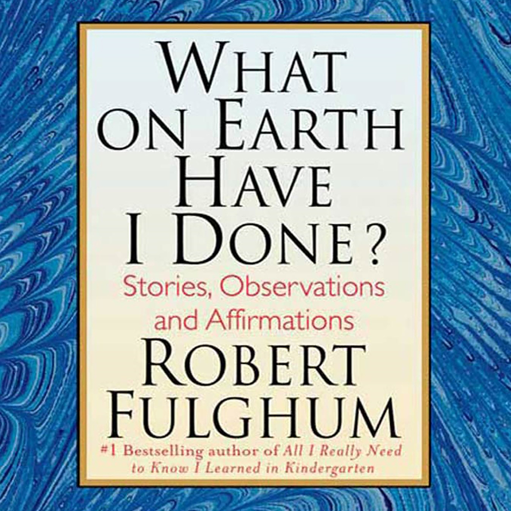 What On Earth Have I Done? | Robert Fulghum | Macmillan