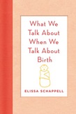 What We Talk About When We Talk About Birth