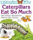 I Wonder Why Caterpillars Eat So Much