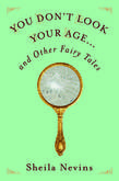 You Don't Look Your Age...and Other Fairy Tales