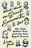 What Would the Great Economists Do?