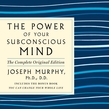 The Power of Your Subconscious Mind: The Complete Original Edition
