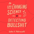 The Life-Changing Science of Detecting Bullshit