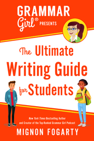 Grammar Girl Presents the Ultimate Writing Guide for Students