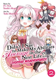 Didn't I Say to Make My Abilities Average in the Next Life?! Everyday Misadventures! (Manga) Vol. 2 Book Cover - Click to open New Releases panel